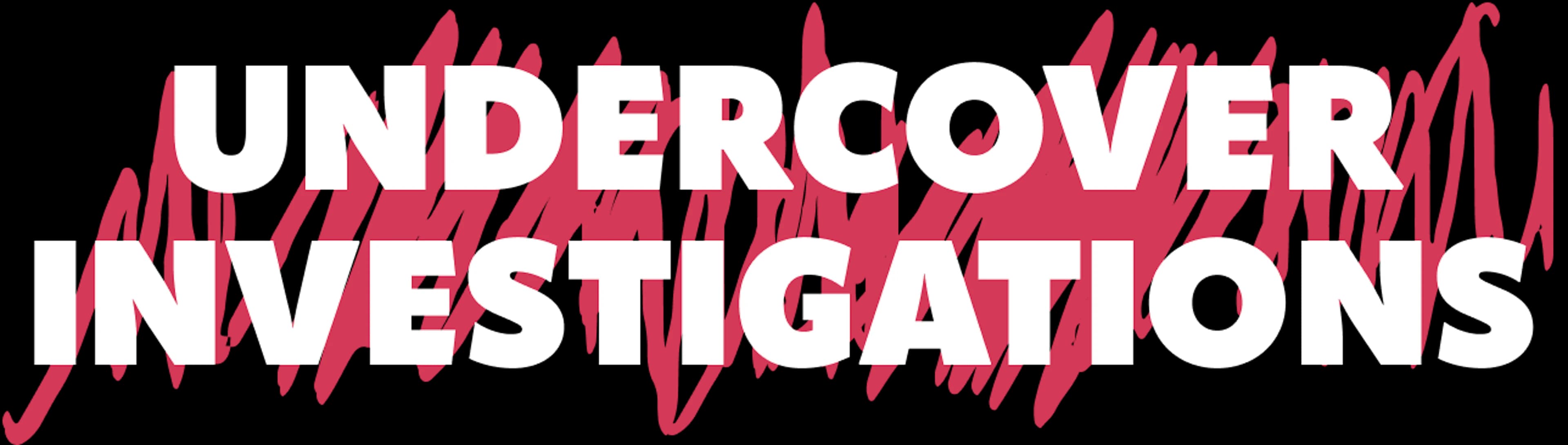 The words "undercover investigations" with scrawl behind it