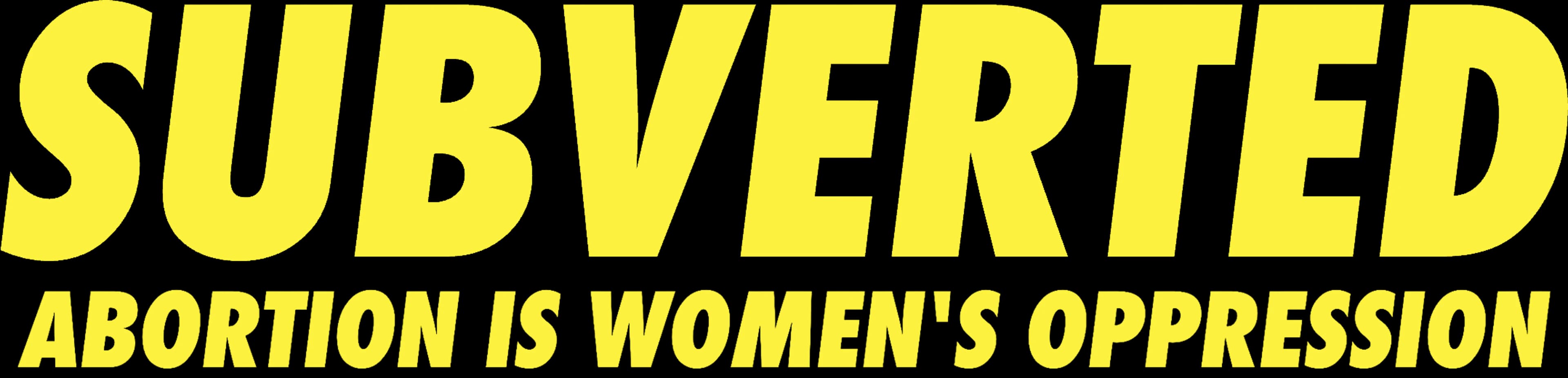 Subverted: Abortion Is Women's Oppression