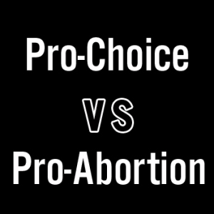Pro-Choice vs Pro-Abortion