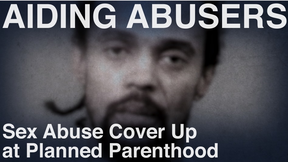 Image: Aiding Abusers Sex Abuse Cover Up at Planned Parenthood Recorded Cases